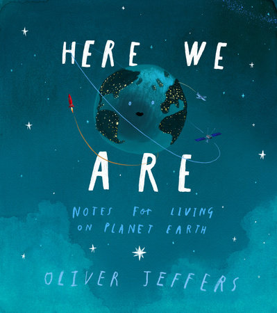 &ldquo;Here We Are&rdquo; (Philomel Books, 2017) by Oliver Jeffers.