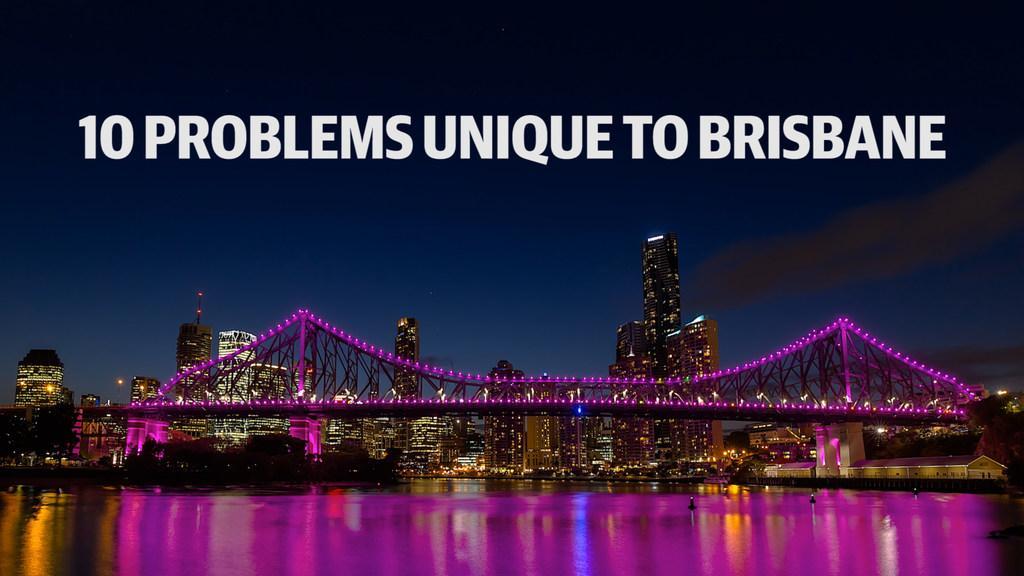 29 unique Brisbane problems The CourierMail