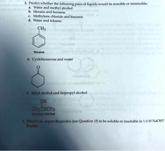 Solved: Predict Whether The Following Pairs Of Liquids Would Be Miscible Or Immiscible: Water And Methyl Alcohol Hexane And Benzene Methylene Chloride And Benzene Water And Toluene Ch; Toluene Cyclohexanone And Water