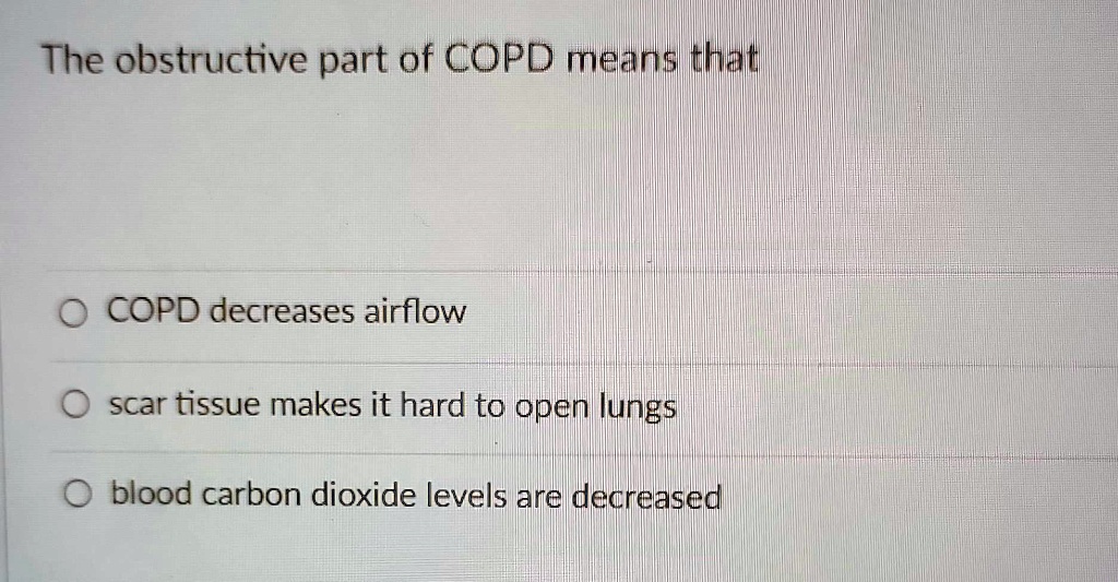 SOLVED The obstructive part of COPD means that COPD decreases airflow