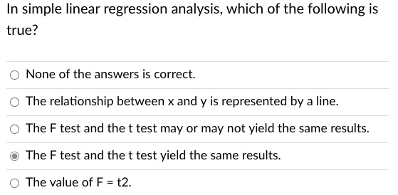 Solved: In Simple Linear Regression Analysis, Which Of The Following Is True? None Of The Answers Is Correct: The Relationship Between X And Y Is Represented By Line. The F Test And