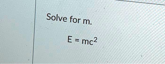 Solved: Solve For M. E= Mc2