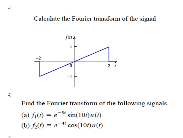 1) Calculate the Fourier transform of the signal f(t) A 1 2 0 2 t 1 2