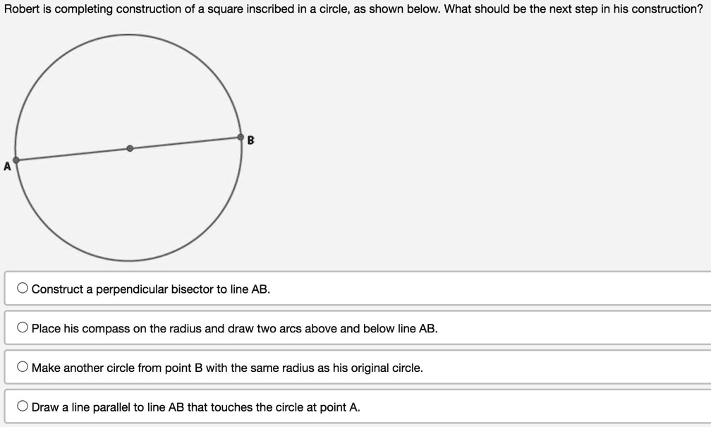 Solved: 'Brainliest Easy Question!!!! Robert Is Completing Construction Of A Square Inscribed In A Circle, As Shown Below: What Should Be The Next Step In His Construction? Construct A Perpendicular Bisector To