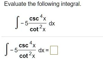 Solved: Evaluate The Following Integral:. Csc 4X J - Dx Cot 2X Csc 4X J - Dx Cot2