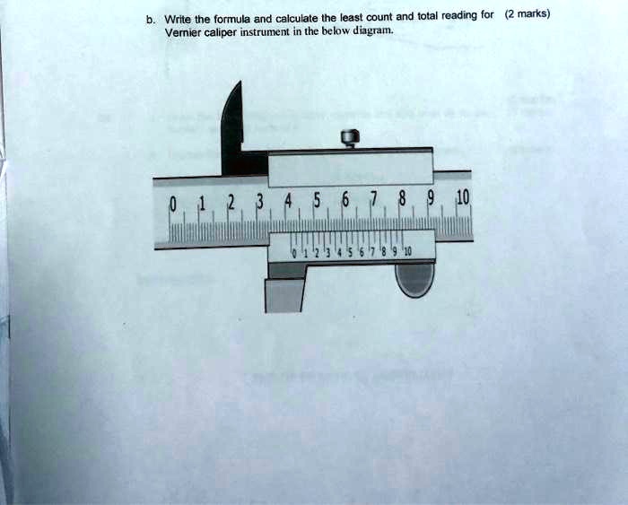 b. Write the formula and calcuiate the least count and total reading