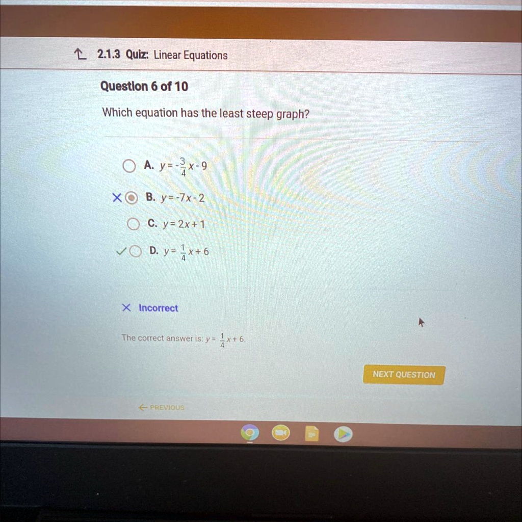 Solved: 'Question 6 Of 10 Which Equation Has The Least Steep Graph? O A. Y=-X-9 O B. Y=-7X-2 O C. Y = 2X + 1 O D. Y= X+6 Submit 2.1.3 Qulz: