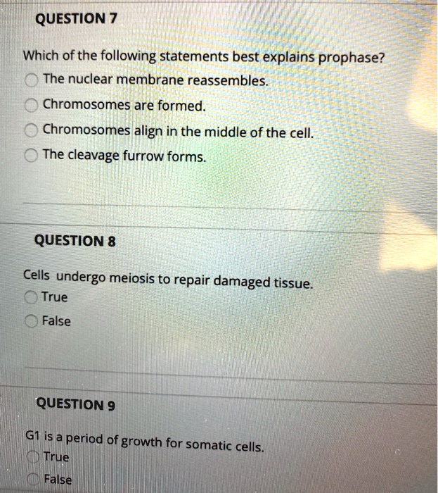 Solved: Question 7 Which Of The Following Statements Best Explains Prophase? The Nuclear Membrane Reassembles. Chromosomes Are Formed. Chromosomes Align In The Middle Of The Cell. The Cleavage Furrow Forms Question 8