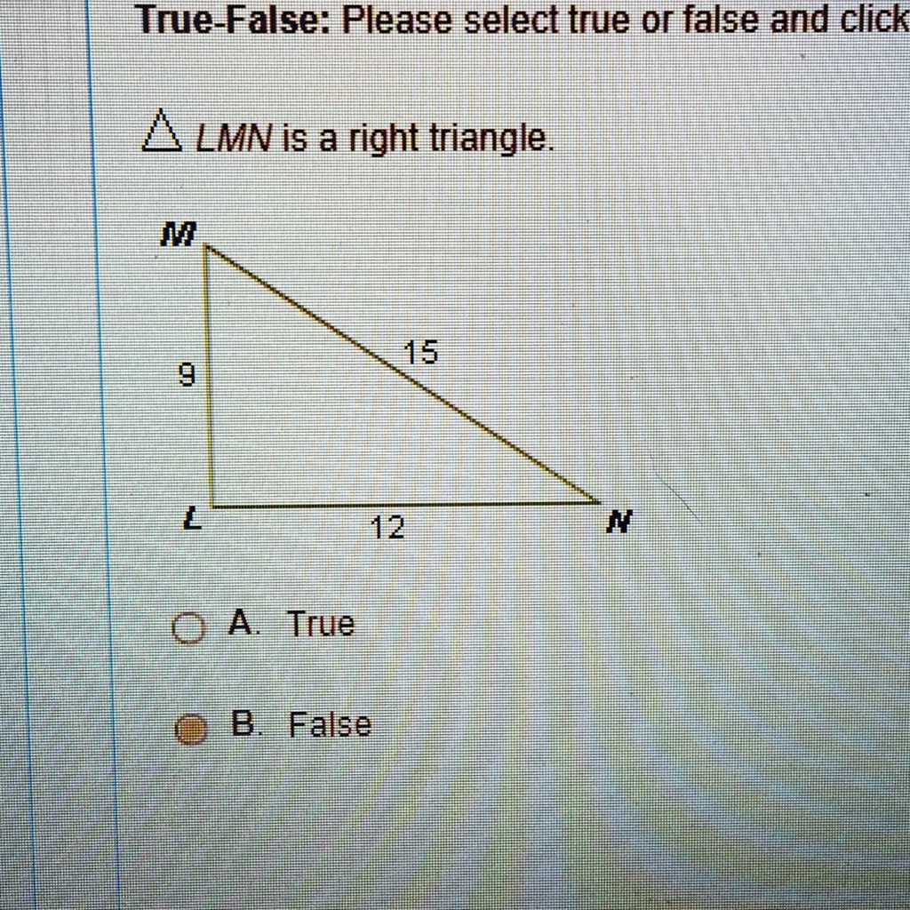 Solved: 'Lmn Is S Right Triangle. A. True B. False True-False: Please Select True Or False And Click Lmn I5 A Right Triangle M 15 9 L 12 M @ A True B Falbe'