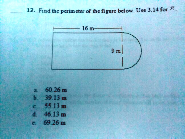 Solved: 12 Find The Perimeter Of The Figure Below. Use 3.14 For T 16 M 9 M 60.26 M 39.13 @ 55.13 M D 46.13 M 69.26 M