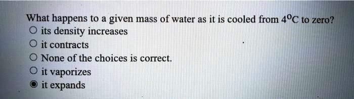 Solved: What Happens To A Given Mass Of Water As It Is Cooled From 40C T0 Zero? Its Density Increases It Contracts None Of The Choices Is Correct: It Vaporizes It Expands