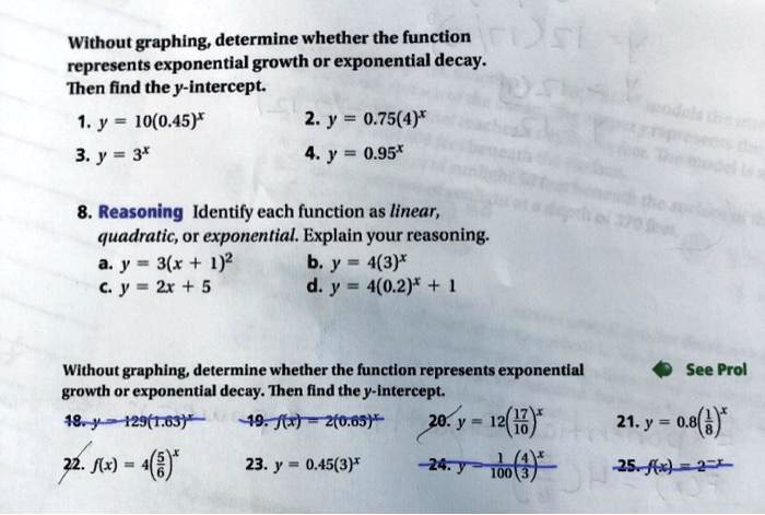 Solved: Without Graphing Determine Whether The Function Represents Exponential Growth Or Exponential Decay: Then Find They-Intercept 1.Y = 10(0.45)' 2. > = 0.75(4)' Y = 3* 4. Y = 0.95' 8. Reasoning