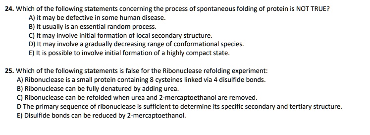 Solved: 24. Which Of The Following Statements Concerning The Process Of Spontaneous Folding Of Protein Is Not True? A) It May Be Defective In Some Human Disease B) It Usually Is An