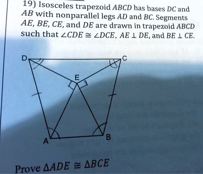 Solved: 19) Isosceles Trapezoid Abcd Has Bases Dc And Ab With Nonparallel Legs Ad And Bc. Segments Ae, Be, Ce,And De Are Drawn In Trapezoid Abcd Such That Zcde = Ldce, Ae