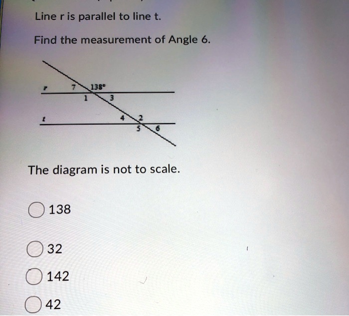 Solved: Line R Is Parallel To Line T Find The Measurement Of Angle 6. 138= The Diagram Is Not To Scale 138 32 142 42