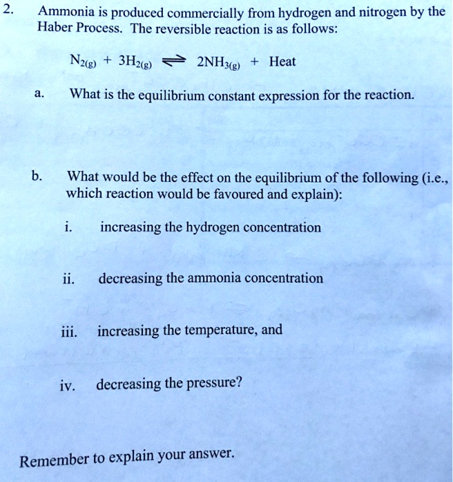 Solved: Ammonia Is Produced Commercially From Hydrogen And Nitrogen By The Haber Process. The Reversible Reaction Is As Follows: Heat What Is The Equilibrium Constant Expression For The Reaction. What Would Be