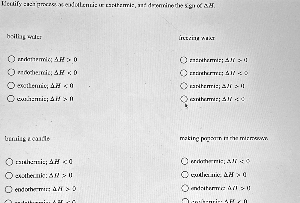 Identify each process as endothermic or exothermic, and determine the sign of ΔH. boiling water