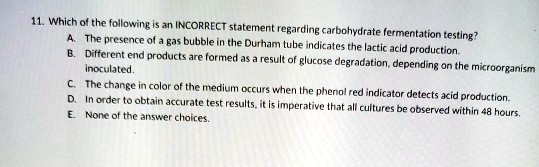 Solved: Which = Following Incorrect Statement Regardlng Carbohydrate Fermentation Testing? The Presence Eas Bubble The Durham Tube Indicates The Diffcrent = Lactic Produchcn Products Are Rormed Ecn Inorulated. Blucose Degradation, Depending On
