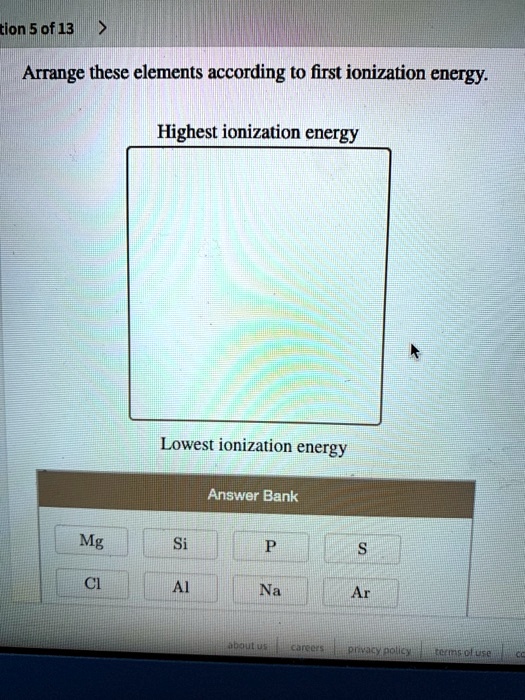 SOLVED ion 5of 13 Arrange these elements according to first ` ionization energy Highest