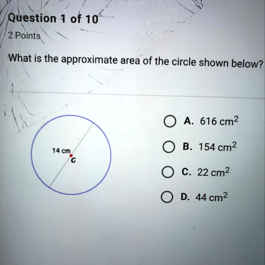 Solved: 'What Is The Approximate Area Of The Circle Shown Below Question 1 Of 10 2 Points What Is The Approximate Area Of The Circle Shown Below? A 616 Cm2 14Cm B.