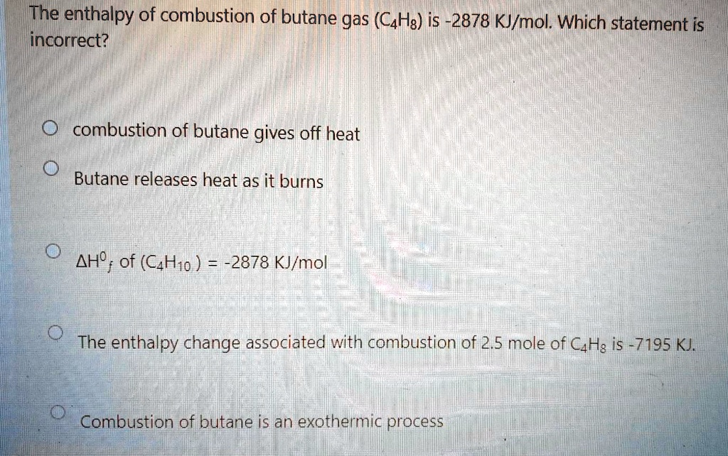 SOLVED The enthalpy of combustion of butane gas (CaHa) is 2878 KJ/mol