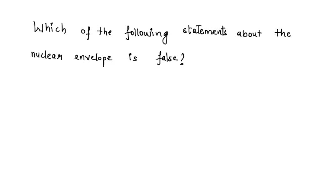 Solved: Which Of The Following Statements About The Nuclear Envelope Is False? A. The Nuclear Envelope Is Composed Of Two Lipid Bilayers. B. Nuclear Pores Are Made Up Of A Group Of
