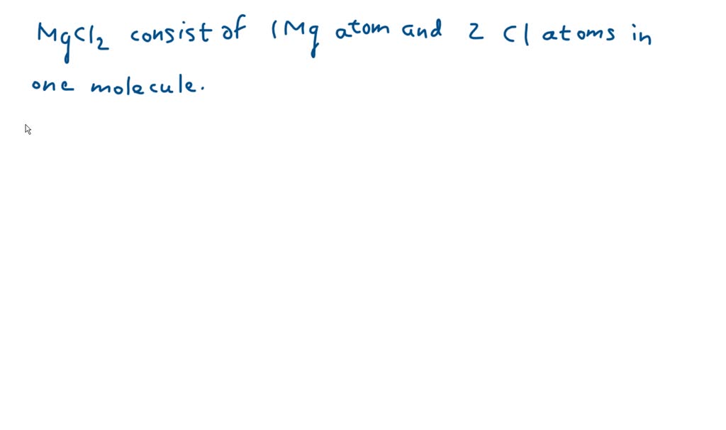 SOLVED The formula for magnesium chloride is MgCl2. How many magnesium atoms are there in one