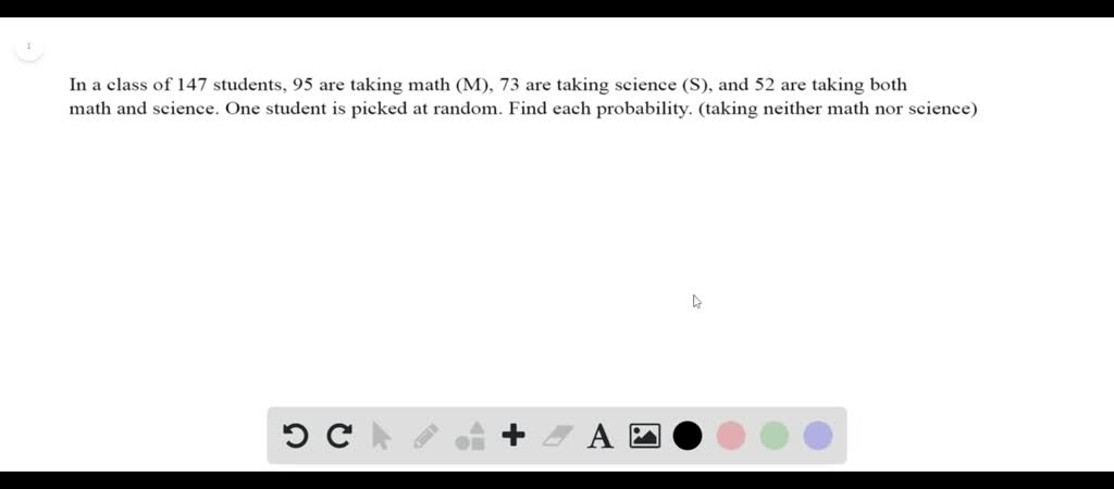 Solved:in A Class Of 147 Students, 95 Are Taking Math (M), 73 Are Taking Science (S), And 52 Are Taking Both Math And Science. One Student Is Picked At Random. Find Each