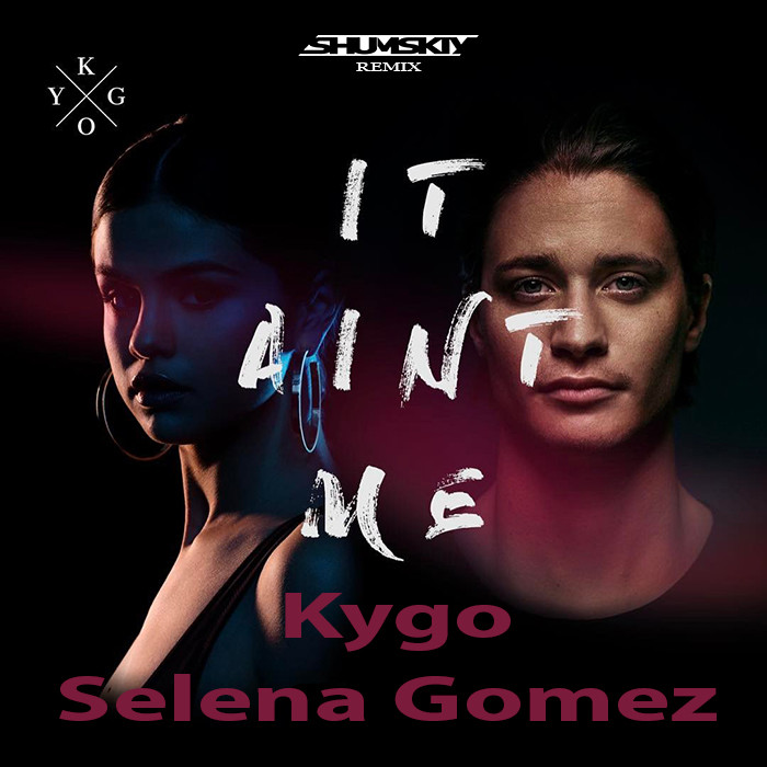 Kygo, Selena Gomez It Ain't Me (SHUMSKIY remix) SHUMSKIY