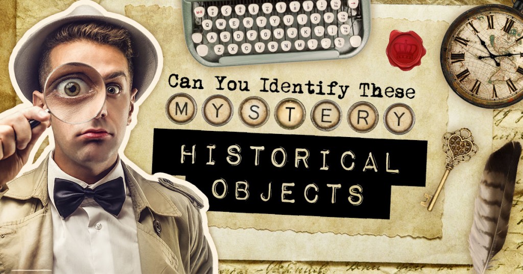 Can You Identify These Mystery Historical Objects?