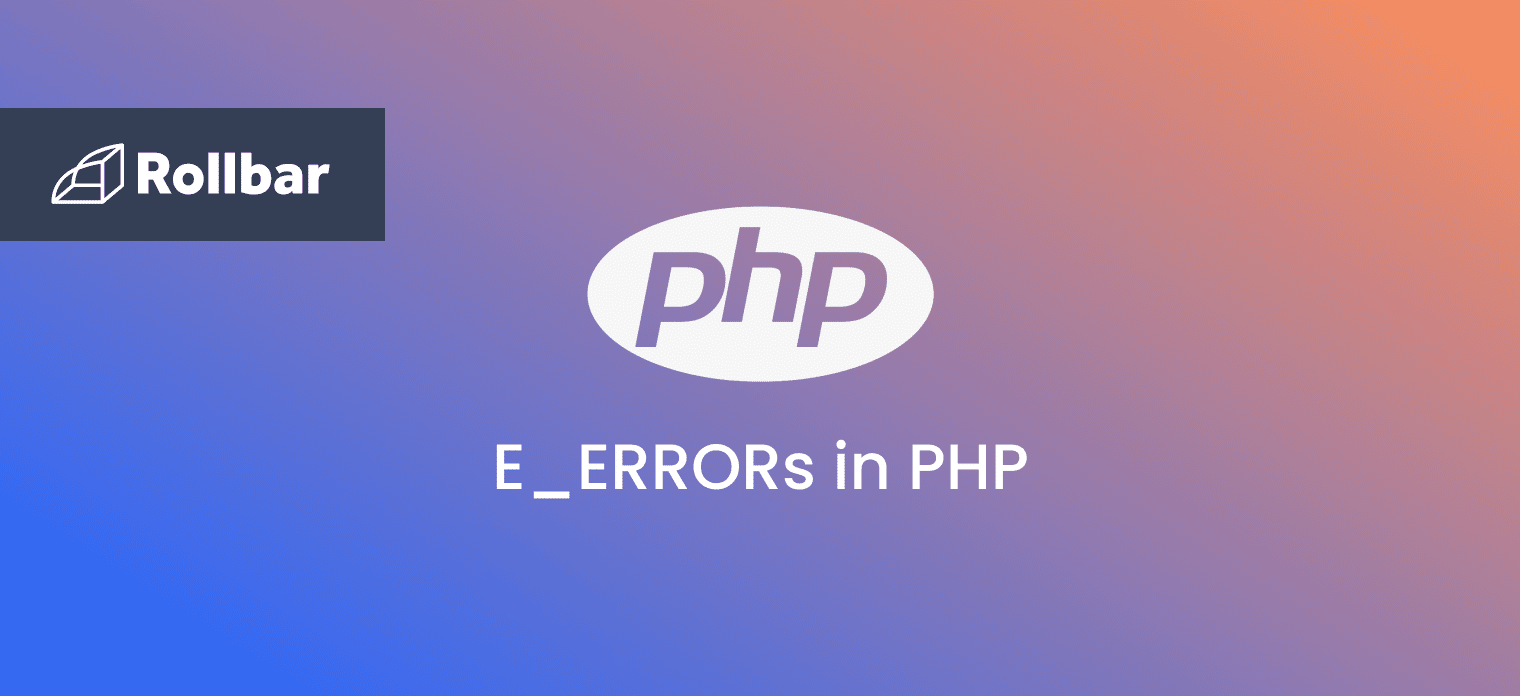 E_ERRORs in PHP What You Need to Know Rollbar