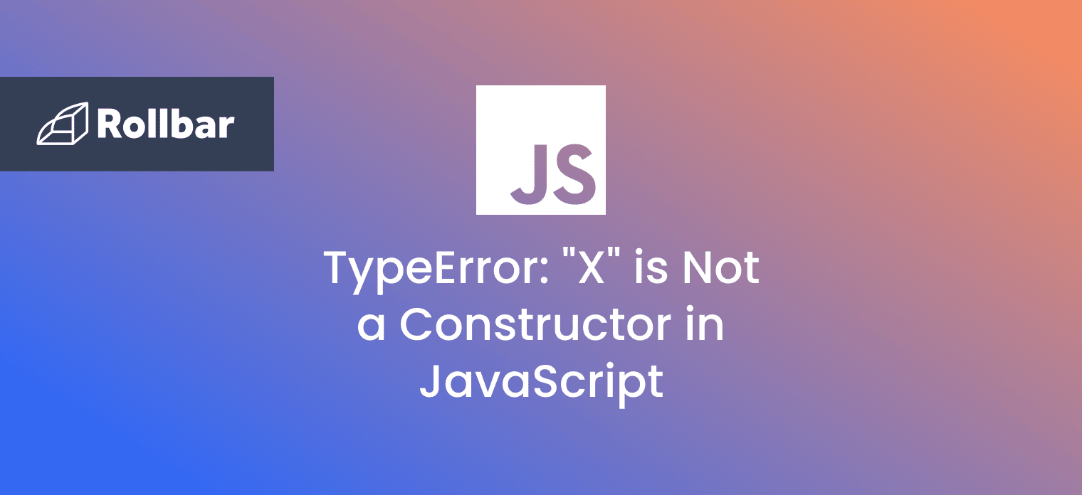 Resolving TypeError "X" is Not a Constructor in JavaScript Rollbar