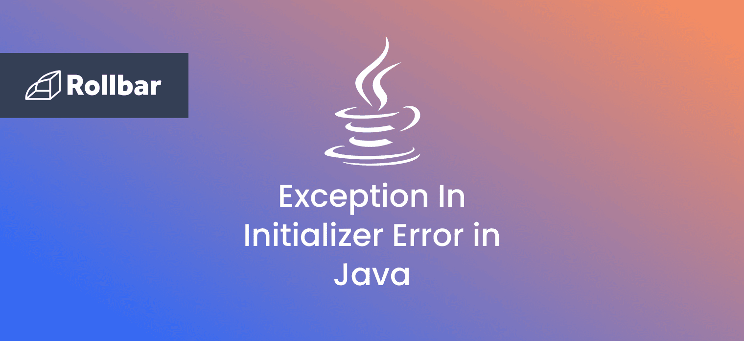 How to Handle the ExceptionInInitializerError in Java Rollbar