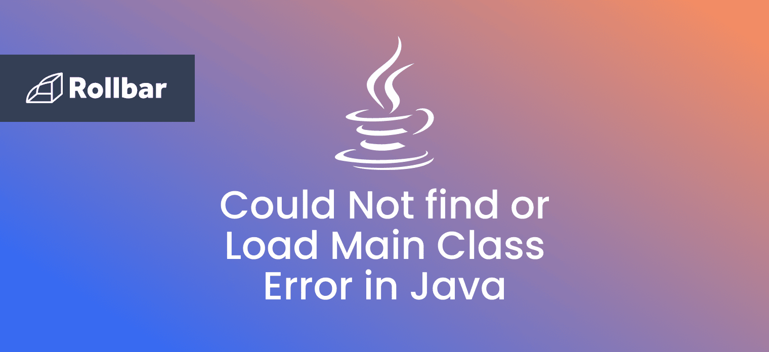How to Fix "Could not find or load main class" in Java Rollbar