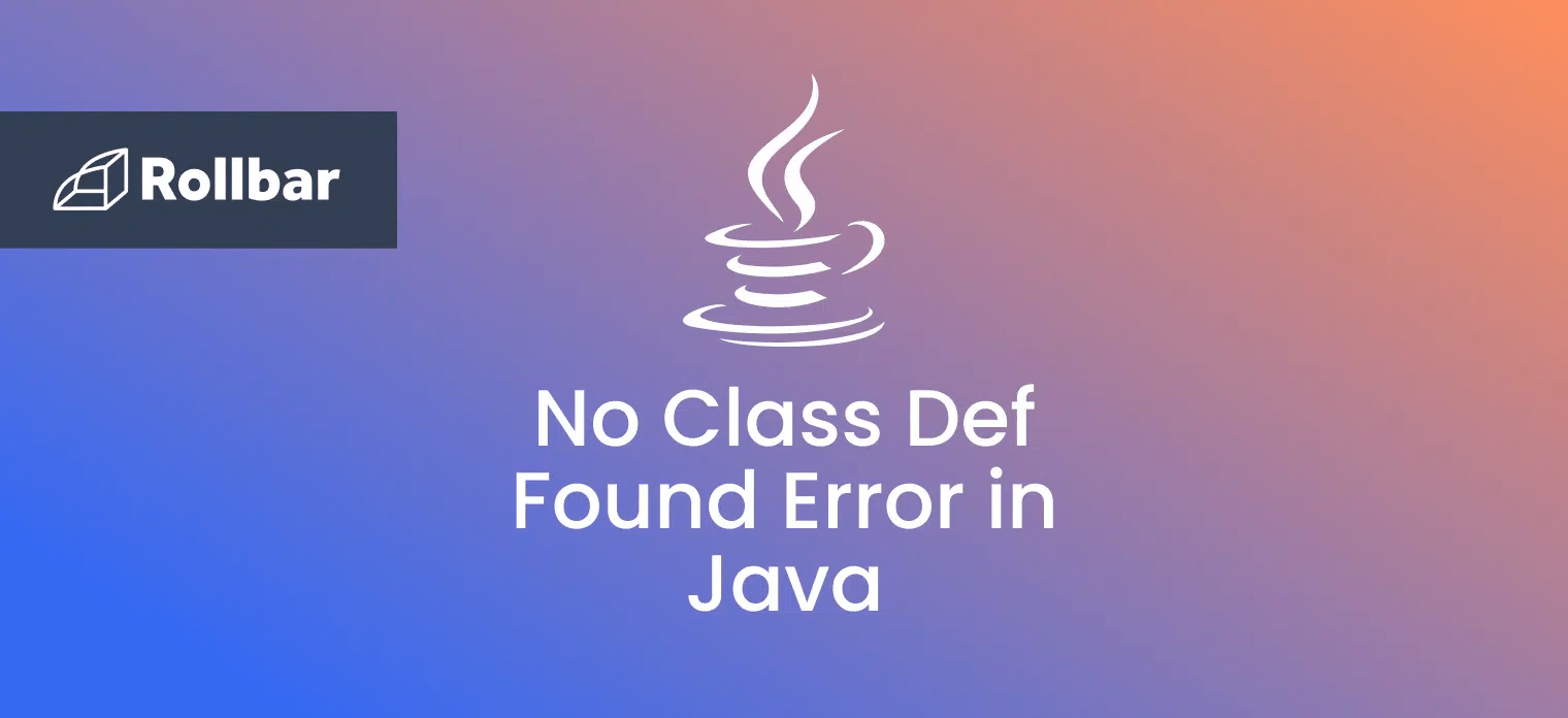 How to Resolve the NoClassDefFoundError in Java Rollbar