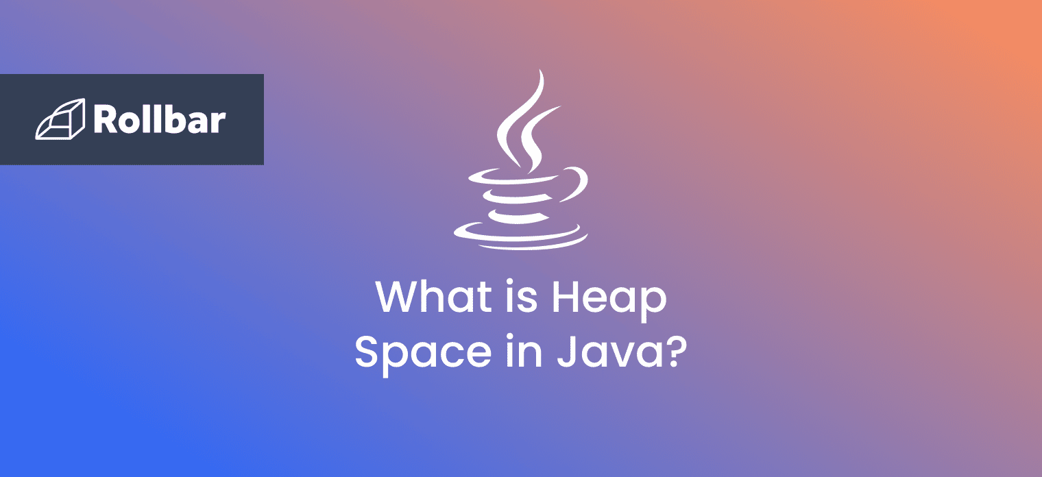 Java Guide What is Heap Space & Dynamic Memory Allocation? Rollbar