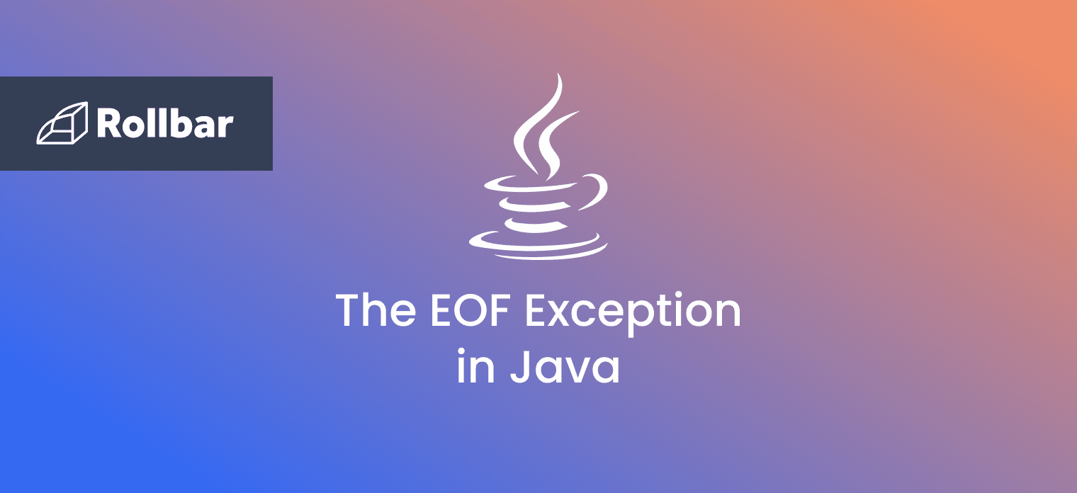 How to Fix the EOFException in Java.io Rollbar