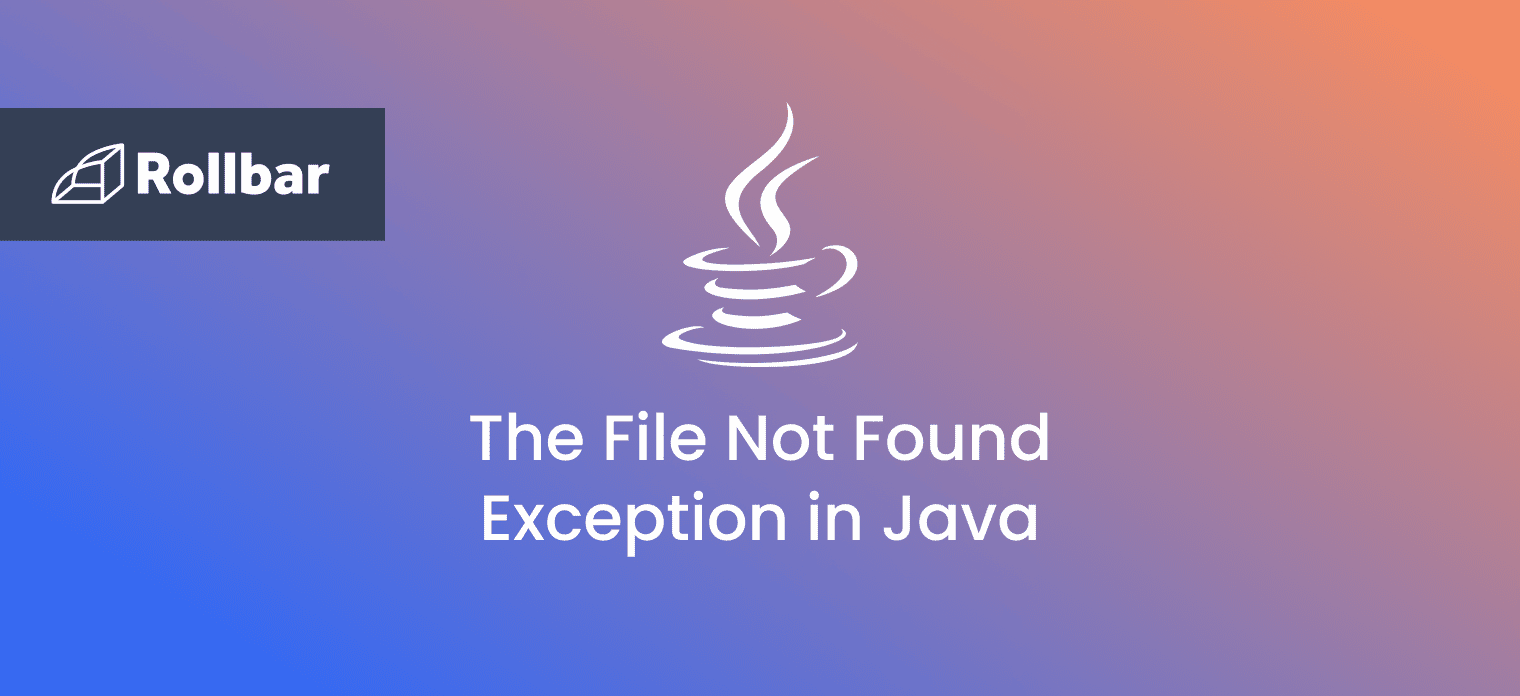 How to Fix the FileNotFoundException in Java.io Rollbar