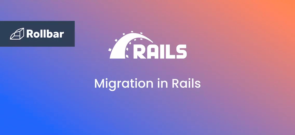 What is Migration in Rails? Plus 4 Tips to Prevent Errors Rollbar