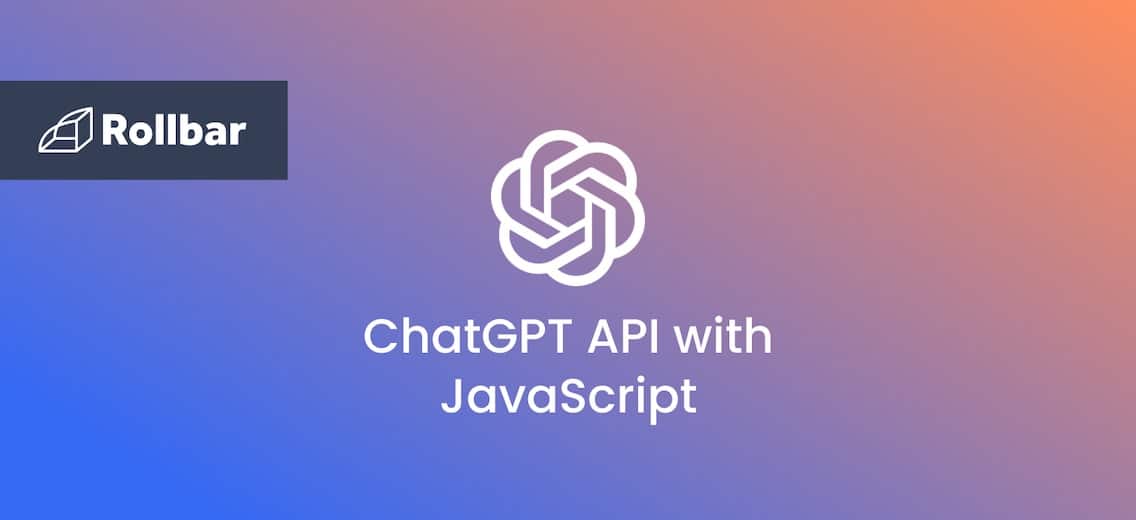 How to Use the ChatGPT API with JavaScript Rollbar