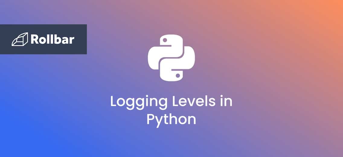 Logging Levels in Python are Unnecessary Just Log Everything Rollbar