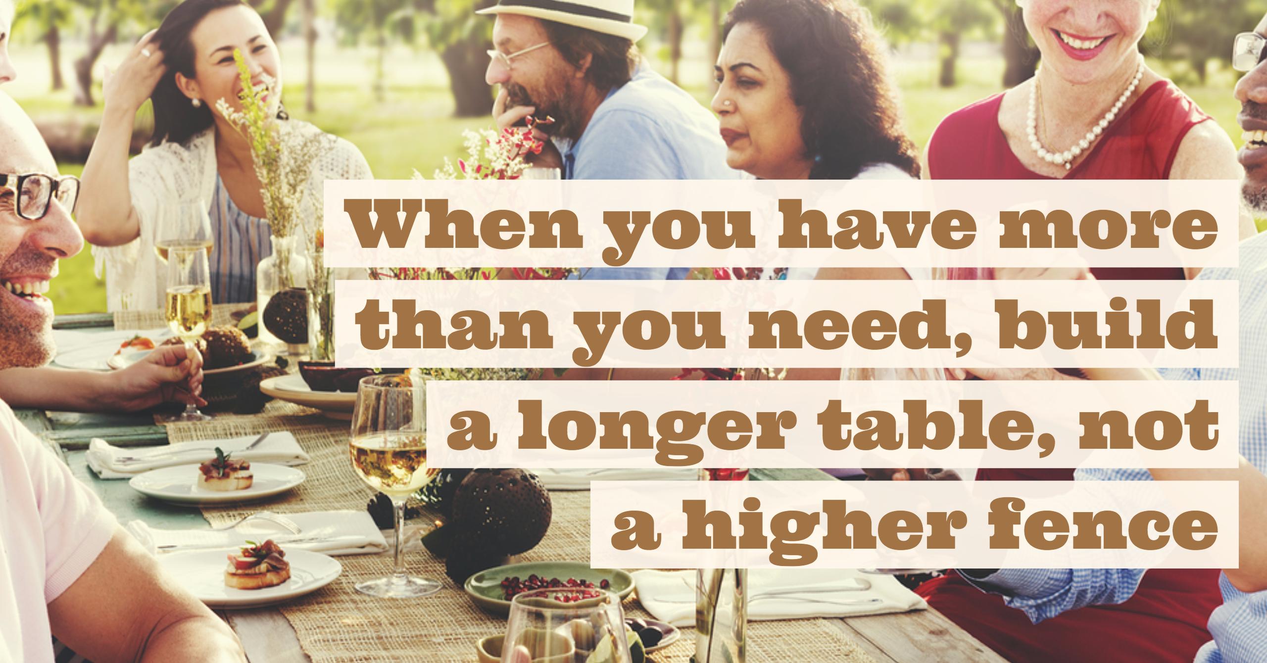 Build a longer table, not a higher fence.