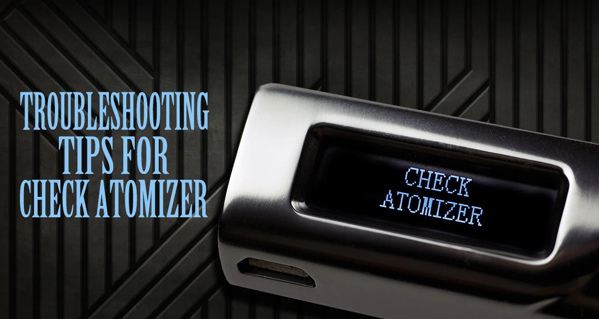 Troubleshooting Tips Check Atomizer / No Atomizer Error On Mod