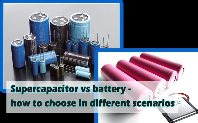 Supercapacitor vs battery comprehensive comparison and selection
