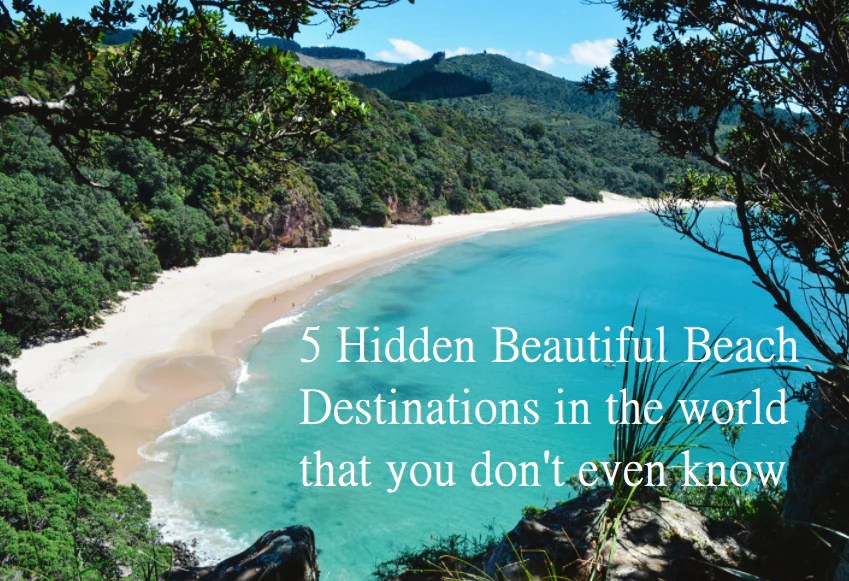 5 Hidden Beautiful Beach Destinations in the world that you don't even