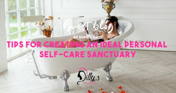 Dilly's Collections Tips for Creating an Ideal Personal SelfCare