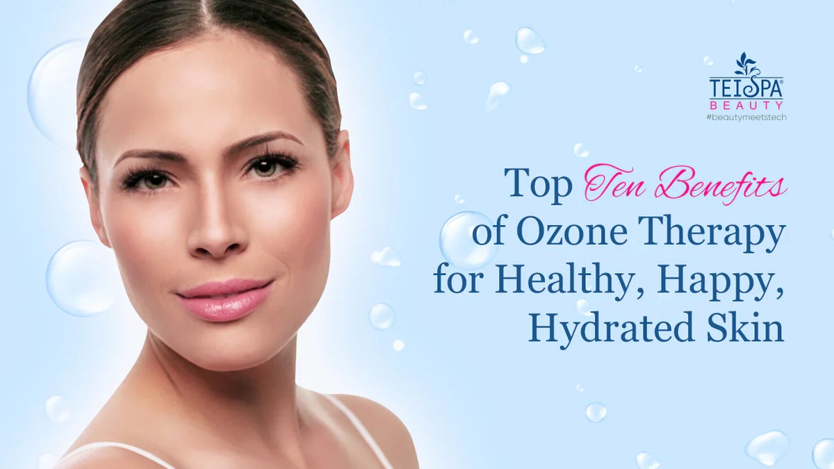 Top 10 Benefits of Ozone Therapy TEI Spa Beauty