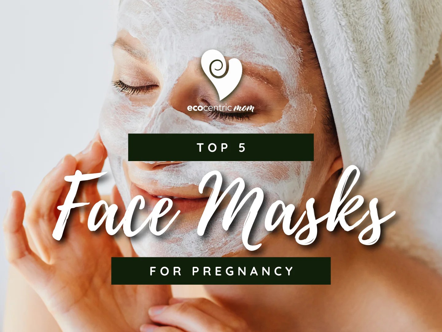 Top 5 Face Masks for Pregnancy Ecocentric Mom