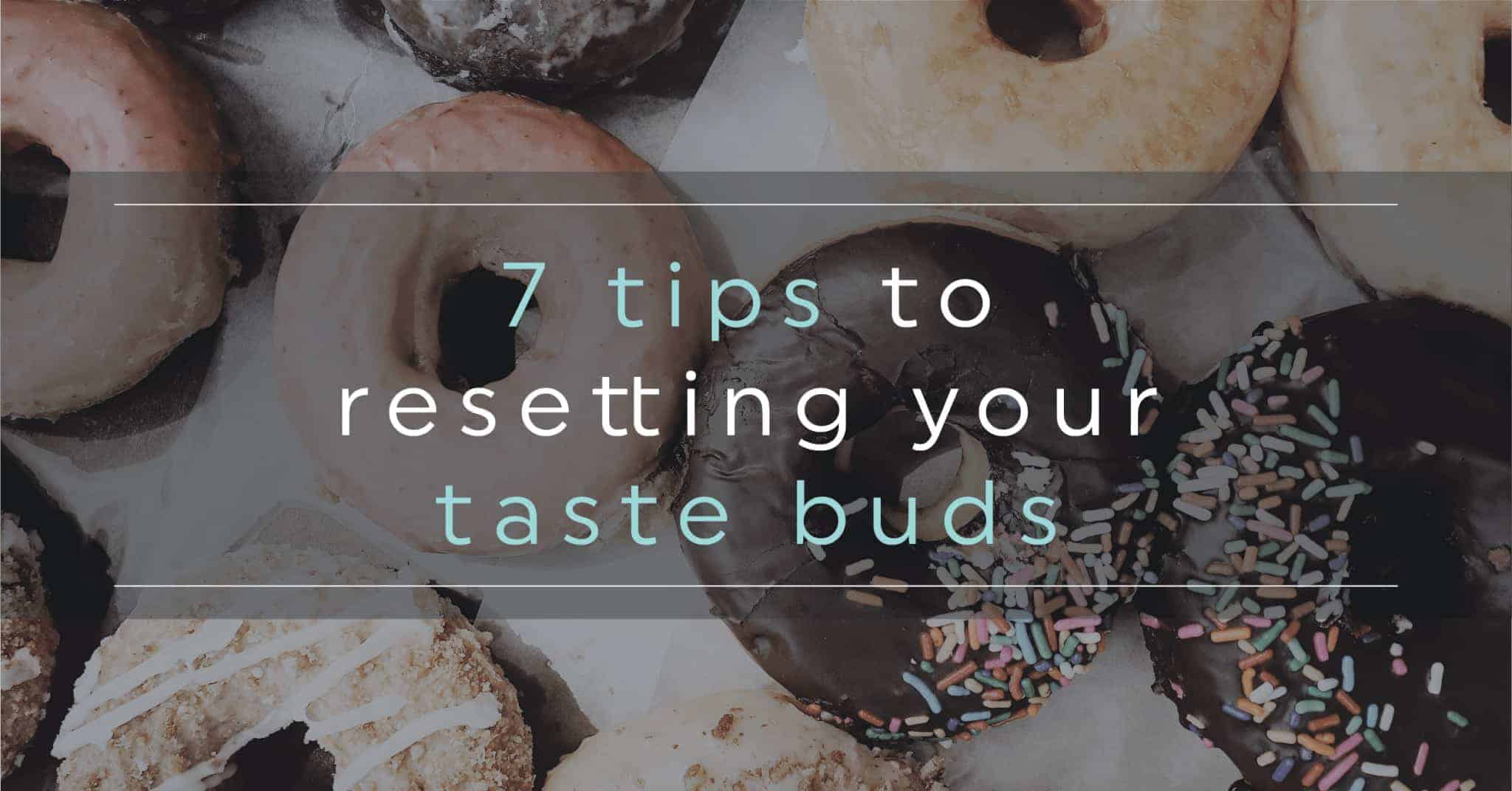 7 Tips To Reset Your Taste Buds 20 Fit