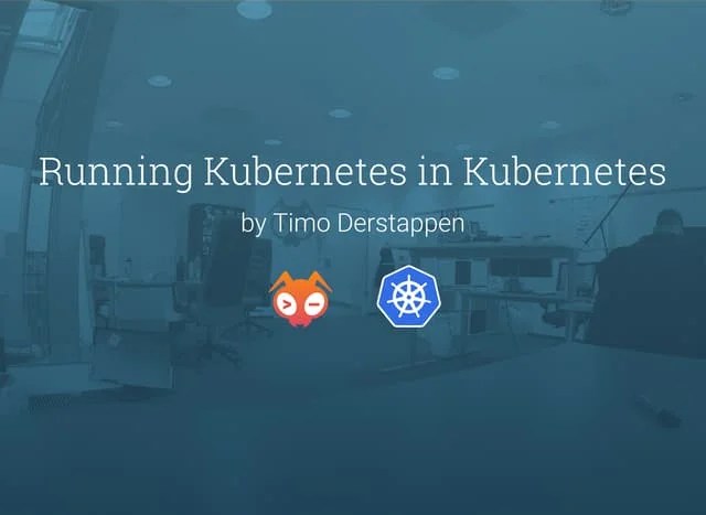 Running Kubernetes in Kubernetes | PPT
